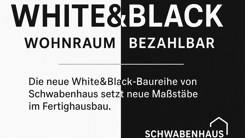White&Black von Schwabenhaus. Jetzt werden Wohnträume bezahlbar!